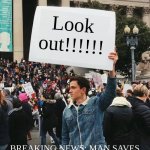 We did it, boys | Look out!!!!!! BREAKING NEWS: MAN SAVES MILLIONS OF LIVES WITH A SIGN | image tagged in man holding sign | made w/ Imgflip meme maker