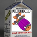 Milk carton | FORTIFIED BAD 460-FORTIFIED BAD-360 | image tagged in milk carton,bloons | made w/ Imgflip meme maker