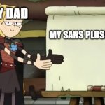 Me getting my sans plushie be like: | MY DAD; MY SANS PLUSHIE | image tagged in sasha board template | made w/ Imgflip meme maker