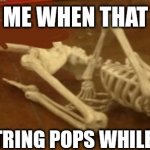 Cardiac arrest!~ | ME WHEN THAT; ONE GUITAR STRING POPS WHILE I PLAY CALMLY | image tagged in deadass skeleton | made w/ Imgflip meme maker