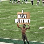 Antonio Brown sign | I
HAVE 
BUTTROT | image tagged in antonio brown sign | made w/ Imgflip meme maker
