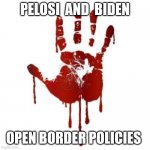 Pelosi and Biden | PELOSI  AND  BIDEN; OPEN BORDER POLICIES | image tagged in congress blood on hands | made w/ Imgflip meme maker