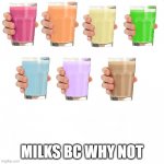 mIlK | MILKS BC WHY NOT | image tagged in blank white but bigger | made w/ Imgflip meme maker