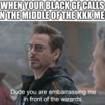 Embarassing me in front of the wizards | WHEN YOUR BLACK GF CALLS
 YOU IN THE MIDDLE OF THE KKK MEETING | image tagged in embarassing me in front of the wizards | made w/ Imgflip meme maker