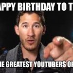 Markiplier pointing | HAPPY BIRTHDAY TO THE; ONE OF THE GREATEST YOUTUBERS OF ALL TIME | image tagged in markiplier pointing,markiplier,happy birthday,celebrate | made w/ Imgflip meme maker