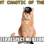 Chaotic Fbi | YOU BETTER RESPECT ME BEFORE I DO IT | image tagged in chaotic fbi | made w/ Imgflip meme maker