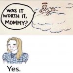 Was it worth it mommy