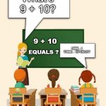 Hi | What's 9 + 10? 9 + 10; UMM... I THINK... 19? OR 21? EQUALS ? | image tagged in schoolroom | made w/ Imgflip meme maker