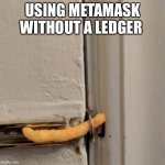 Cheetos Door Lock | USING METAMASK WITHOUT A LEDGER | image tagged in cheetos door lock | made w/ Imgflip meme maker