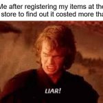 They have lied to us with great deals | Me after registering my items at the dollar store to find out it costed more than 1$: | image tagged in anakin liar,dollar store | made w/ Imgflip meme maker