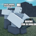 idk roblox moment | ME; ROBLOX RANDOMLY DISCONNECTING ME; HAVING FUN IN ROBLOX | image tagged in roblox apionne | made w/ Imgflip meme maker