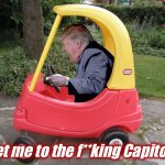 Trump get me to the fucking Capitol