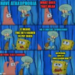 ataxophobia | I HAVE ATAXOPHOBIA WHAT DOES THAT MEAN IT MEANS THAT HE'S SCARED TO PAY TAXES NO IT DOESNT SPONGEBOB! I AM YOUR TAXES OOOOOH NO PATRICK, SPO | image tagged in stop it patrick you're scaring him correct text boxes | made w/ Imgflip meme maker
