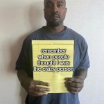 Kanye notepad | remember when people thought I was the crazy person | image tagged in kanye notepad | made w/ Imgflip meme maker