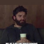 cLeVeR tItlE | NOBODY:; ME AT 2:00 AM QUESTIONING REALITY IT SELF AND MY EXISTENCE: | image tagged in sad oscar issac | made w/ Imgflip meme maker