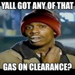 Chapelle crack | YALL GOT ANY OF THAT; GAS ON CLEARANCE? | image tagged in chapelle crack | made w/ Imgflip meme maker