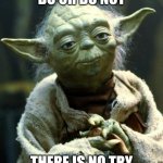 Eerily Supportive AI | DO OR DO NOT THERE IS NO TRY | image tagged in memes,star wars yoda | made w/ Imgflip meme maker