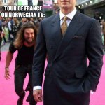 Sneaking Up | ME:; TOUR DE FRANCE ON NORWEGIAN TV: | image tagged in sneaking up | made w/ Imgflip meme maker