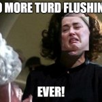 Ambore Turd's new rule as a mommie. | NO MORE TURD FLUSHING. EVER! | image tagged in no wire hangers,bad mother,amber heard,ambore turd,bad parenting,flush | made w/ Imgflip meme maker