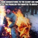 just sit back and watch it unfold | WHEN YOUR SUGGESTIONS TO THE CLIENT ARE IGNORED AND EXACTLY THE PROBLEM YOU WANTED TO AVOID OCCURS | image tagged in memes,ligaf | made w/ Imgflip meme maker