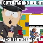 The G4TV Relaunch getting real Nazi Germany | TOM, GUTEN TAG AND HEIL HITLER THE G4TV RELAUNCH IS GETTING REAL NAZI GERMANY HERE | image tagged in it's getting real nazi germany up in here,g4tv,frosk,south park,relaunch,karen | made w/ Imgflip meme maker