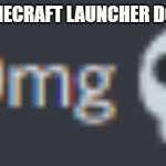 0mg | ME WHEN MINECRAFT LAUNCHER DOESN'T WORK | image tagged in 0mg | made w/ Imgflip meme maker