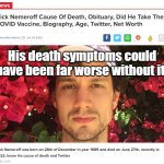 Nick Nemeroff - another jab victim | His death symptoms could have been far worse without it! | image tagged in nick nemeroff - another jab victim | made w/ Imgflip meme maker