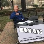 Change my mind | MAGA KING | image tagged in change my mind | made w/ Imgflip meme maker