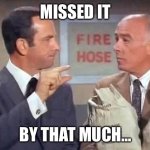 Missed it | MISSED IT; BY THAT MUCH… | image tagged in get smart | made w/ Imgflip meme maker