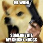 me when mad | ME WHEN; SOMEONE ATE MY CHICKY NUGGS | image tagged in doge | made w/ Imgflip meme maker