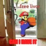 mario takes your livor | CAN I HAVE IT | image tagged in mario takes your livor | made w/ Imgflip meme maker