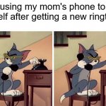 tom | me using my mom's phone to call myself after getting a new ringtone: | image tagged in tom and jerry snitch | made w/ Imgflip meme maker