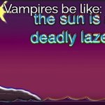 the sun is a deadly lazer | Vampires be like: | image tagged in the sun is a deadly lazer | made w/ Imgflip meme maker