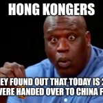 July 1, 1997-2022 | HONG KONGERS; WHEN THEY FOUND OUT THAT TODAY IS 25 YEARS SINCE THEY WERE HANDED OVER TO CHINA FROM BRITAIN | image tagged in surprised shaq,hong kong,china,history memes,british empire | made w/ Imgflip meme maker