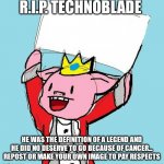 Rip a legend | R.I.P. TECHNOBLADE; HE WAS THE DEFINITION OF A LEGEND AND HE DID NO DESERVE TO GO BECAUSE OF CANCER... REPOST OR MAKE YOUR OWN IMAGE TO PAY RESPECTS | image tagged in technoblade holding sign,technoblade,rest in peace | made w/ Imgflip meme maker