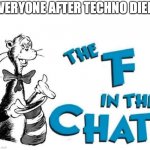RIP techno you'll be missed. | EVERYONE AFTER TECHNO DIED. | image tagged in the f in the chat,memes,technoblade,sad,depression,barney will eat all of your delectable biscuits | made w/ Imgflip meme maker