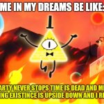 bill cipher time is dead and meaning has no meaning Meme Generator ...