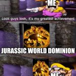 Jurassic World Dominion is the greatest achievement in my opinion | ME; JURASSIC WORLD DOMINION; ME | image tagged in wario's greatest achievement,jurassic park,jurassic world,wario,dinosaur | made w/ Imgflip meme maker