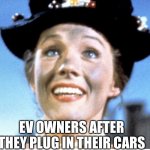 Remember to unplug during peak hours | EV OWNERS AFTER THEY PLUG IN THEIR CARS | image tagged in mary poppins coal face | made w/ Imgflip meme maker