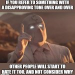 fun fact for folks to know | IF YOU REFER TO SOMETHING WITH A DISAPPROVING TONE OVER AND OVER; OTHER PEOPLE WILL START TO HATE IT TOO, AND NOT CONSIDER WHY | image tagged in mr knight don t forget | made w/ Imgflip meme maker