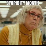 july is | STUPIDITY MONTH | image tagged in auditor bitch | made w/ Imgflip meme maker
