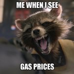 Rocket Raccoon laughing | ME WHEN I SEE; GAS PRICES | image tagged in rocket raccoon laughing | made w/ Imgflip meme maker