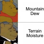 Tuxedo Winnie The Pooh Meme | Mountain Dew Terrain Moisture | image tagged in memes,tuxedo winnie the pooh | made w/ Imgflip meme maker
