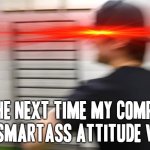 I've had it with that smartass junkyard getting an attitude with me | ME THE NEXT TIME MY COMPUTER GETS A SMARTASS ATTITUDE WITH ME | image tagged in screaming justdustin,memes,savage memes,relatable,computers/electronics,justdustin | made w/ Imgflip meme maker