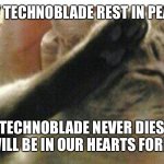 RIP Technoblade | MAY TECHNOBLADE REST IN PEACE; “TECHNOBLADE NEVER DIES” HE WILL BE IN OUR HEARTS FOREVER | image tagged in cat of honor | made w/ Imgflip meme maker