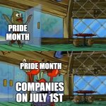 I apologize if this comes across as homophobic | PRIDE MONTH; PRIDE MONTH; COMPANIES ON JULY 1ST | image tagged in spongebob fish thrown out,gay pride,pride month,lgbt,lgbtq,mr krabs | made w/ Imgflip meme maker