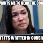 AOC CRYING | EVERYONE WANTS ME TO READ THE CONSTITUTION; BUT IT'S WRITTEN IN CURSIVE | image tagged in aoc crying | made w/ Imgflip meme maker