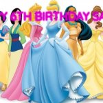 Happy birthday! | HAPPY 6TH BIRTHDAY SARAH! | image tagged in disney princesses | made w/ Imgflip meme maker