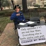 Real Star Wars | Only episodes I-VI are real Star Wars. 
Everything else is fanfic and/or cash grab. | image tagged in luke skywalker change my mind,memes,star wars | made w/ Imgflip meme maker