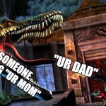 Ur dad | "UR DAD"; SOMEONE SAYING "UR MOM"; ME | image tagged in guy shooting at spinosaurus,ur mom | made w/ Imgflip meme maker